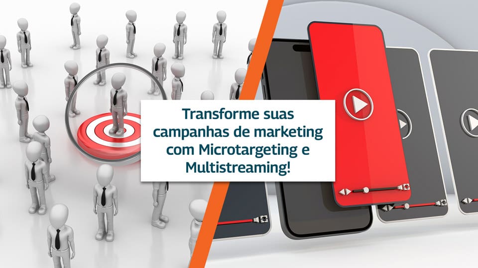 Como unir a precisão da estratégia de Microtargeting com a amplitude da tecnologia de Multistreaming